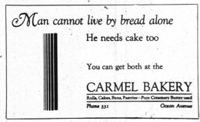 Carmel Bakery ad in The Carmel Pine Cone, 1928: Man cannot live by bread alone. He needs cake too